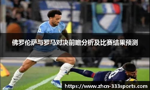 佛罗伦萨与罗马对决前瞻分析及比赛结果预测